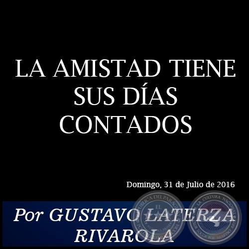 LA AMISTAD TIENE SUS DAS CONTADOS - Por GUSTAVO LATERZA RIVAROLA - Domingo, 31 de Julio de 2016